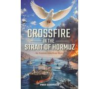CROSSFIRE in the STRAIT OF HORMUZ: An Iranian-American Story