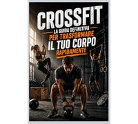 CrossFit: La Guida Definitiva per Trasformare il Tuo Corpo Rapidamente