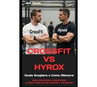 CrossFit VS Hyrox: Quale Scegliere e Come Allenarsi: WODs, endurance e competizione La guida completa per trovare il tuo metodo