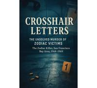 Crosshair Letters: The Unsolved Murder of Zodiac Victims The Zodiac Killer, San Francisco Bay Area, 1968-1969