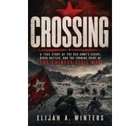 Crossing: A True Story of the Red Army’s Escape, River Battles, and the Turning Point of the Chinese Civil War