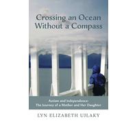 Crossing an Ocean Without a Compass: Autism and Independence: The Journey of a Mother and Her Daughter
