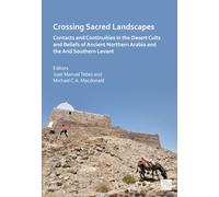Crossing Ancient Sacred Landscapes: Contacts and Continuities in the Ancient Desert Cults and Beliefs of Northern Arabia and the Arid Southern Levant