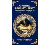 Crossing Brooklyn Ferry: Time, Connection & Urban Beauty in a Lyrical Journey Across the Water (Deluxe Hardbound Edition) (Library of Alexandria)