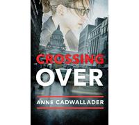 Crossing Over: A Propulsive Debut Legal Thriller from the Investigative Journalist Anne Cadwallader