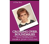 Crossing Over Boundaries: A Journey of Child Abuse, Destruction, Recovery, and Self-Discovery
