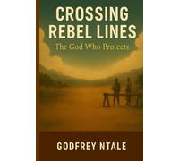 CROSSING REBEL LINES: The God Who Protects: 1