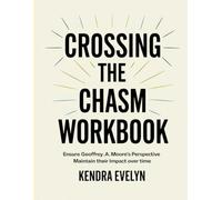 Crossing The Chasm Workbook: Ensure Geoffrey.A. Moore's Perspective Maintain their Impact over time
