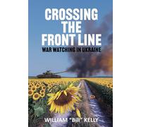CROSSING THE FRONT LINE: WAR WATCHING IN UKRAINE: A Canadian Peacekeeper’s Memoir from the OSCE Front Lines of Ukraine