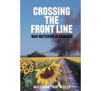 CROSSING THE FRONT LINE: WAR WATCHING IN UKRAINE: A Canadian Peacekeeper’s Memoir from the OSCE Front Lines of Ukraine