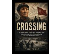 CROSSING: The History of Mao Zedong, the Chinese Red Army, and the Strategic River Crossings During the Long March (1934-1935)