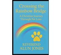 Crossing The Rainbow Bridge: A Christian Journey Through Pet Loss (Sunrise and Healing)