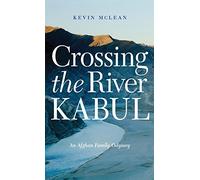 Crossing the River Kabul: An Afghan Family Odyssey