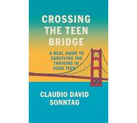 Crossing the Teen Bridge "A Real Guide to Surviving and Thriving in Your Teen Years": A Real Guide to Surviving and Thriving in Your Teen Years