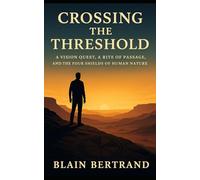 Crossing the Threshold: A Vision Quest, a Rite of Passage, and the Four Shields of Human Nature (The Four Shields Book Series)