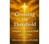 Crossing The Threshold: Guided Journal to Walk with Christ: An 11 Week Journey of Prayer, Scripture, and Spiritual Transformation