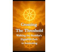 Crossing The Threshold: Walking the Buddha’s Eightfold Path to Awakening