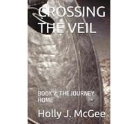 CROSSING THE VEIL: BOOK 2: THE JOURNEY HOME