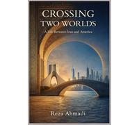 Crossing Two Worlds: A Life Between Iran and America
