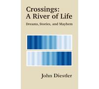 Crossings: A River of Life: Dreams, Stories, and Mayhem