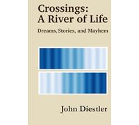 Crossings: A River of Life: Dreams, Stories, and Mayhem