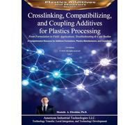 Crosslinking, Compatibilizing, and Coupling Additives for Plastics Processing: From Formulation to Field: Applications, Troubleshooting & Case Studies: 7 (Plastic Additives and Modifiers)