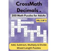 CrossMath Decimals - Vol 2 of 3: 200 Math Crossword Puzzles for Adults - Mixed Decimals (+ - × ÷) (CrossMath Decimals - Beyond Integers, Beyond Ordinary - Math Crossword Puzzles for Adults)