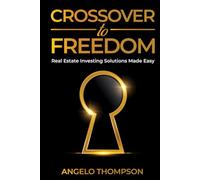 Crossover to Freedom: Real Estate Investing Solutions Made Easy