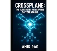 CROSSPLANE: THE KUBERNETES ALTERNATIVE TO TERRAFORM: MANAGE MULTI-CLOUD INFRASTRUCTURE WITH DECLARATIVE KUBERNETES RESOURCES. GITOPS WORKFLOWS, PLATFORM ENGINEERING, AND PRODUCTION OPERATIONS