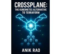 CROSSPLANE: THE KUBERNETES ALTERNATIVE TO TERRAFORM: MANAGE MULTI-CLOUD INFRASTRUCTURE WITH DECLARATIVE KUBERNETES RESOURCES. GITOPS WORKFLOWS, PLATFORM ENGINEERING, AND PRODUCTION OPERATIONS