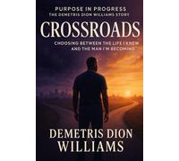 Crossroads: Choosing Between the Life I Knew and The Man I'm Becoming: Caught Between Who I Was and Who I’m Meant to Be (Purpose of Progress)