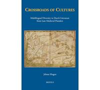 Crossroads of Cultures: Multilingual Diversity in Dutch Literature from Late Medieval Flanders (Medieval texts and cultures of Northern Europe, 41)
