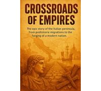 Crossroads of Empires: The epic story of the Italian peninsula, from prehistoric migrations to the forging of a modern nation. (Prime History Short Read)