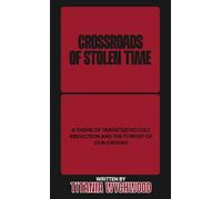 Crossroads of Stolen Time: A Theme of Targeted Occult Abduction and The Forfeit of Our Origins