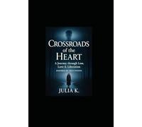Crossroads of the Heart: A Journey through Loss, Love & Liberation