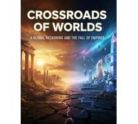 Crossroads Of Worlds: A Global Reckoning And The Fall Of Empires