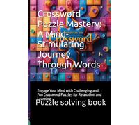 Crossword Puzzle Mastery: A Mind-Stimulating Journey Through Words: Engage Your Mind with Challenging and Fun Crossword Puzzles for Relaxation and Learning