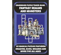 CROSSWORD PUZZLE TRAVEL BOOK: FANTASY REALMS AND MONSTERS: 60 Magical Puzzles Featuring Dragons, Elves, Wizards And More For All Ages