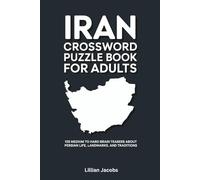 Crossword Puzzles About Iran for Adults: 125 Challenging Puzzles Exploring Persian Culture, History, Politics, and Food: Brain Games with Solutions for History Fans (Crosswords of the World)
