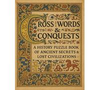 Crosswords & Conquests: A History Puzzle Book Of Ancient Secrets & Lost Civilizations