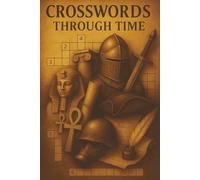Crosswords Through Time: 60 History-Laced Puzzles from Pharaohs to Presidents: Test Your Knowledge of Ancient Empires, Medieval Combat, American ... in this Mind-Bending History Challenge