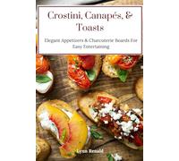 Crostini, Canapés, & Toasts: Elegant Appetizers & Charcuterie Boards For Easy Entertaining