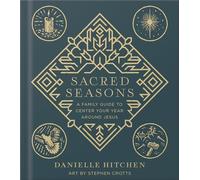 Crotts, Stephen - Sacred Seasons: A Family Guide to Center Your Year Around Jesus