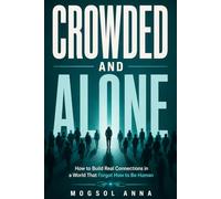 Crowded and Alone: Overcome Loneliness, Defeat Social Anxiety, and Build Deep Meaningful Relationships in the Age of Social Media and Digital Distraction (THE RESET)