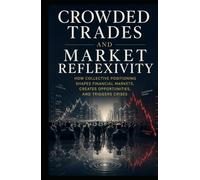 Crowded Trades and Market Reflexivity: How Collective Positioning Shapes Financial Markets, Creates Opportunities, and Triggers Crises