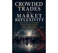 Crowded Trades and Market Reflexivity: How Collective Positioning Shapes Financial Markets, Creates Opportunities, and Triggers Crises