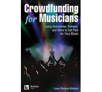 Crowdfunding for Musicians: Using Kickstarter, Patreon and More to Get Paid for Your Music