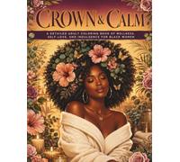 Crown & Calm: A Detailed Adult Coloring Book of Wellness, Self-Love, and Indulgence for Black Women: 50 Intricate Spa & Self-Care Designs