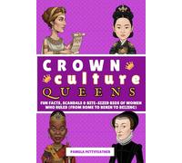Crown Culture: Queens: Fun Facts, Scandals & Bite-Sized Bios of Women Who Ruled (from Rome to Benin to Beijing)