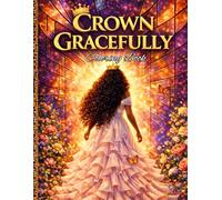 Crown Gracefully Coloring Book for Women: A Faith-Inspired Adult Coloring Book for Relaxation, Healing, Freedom, Stress Relief, and Self-Worth